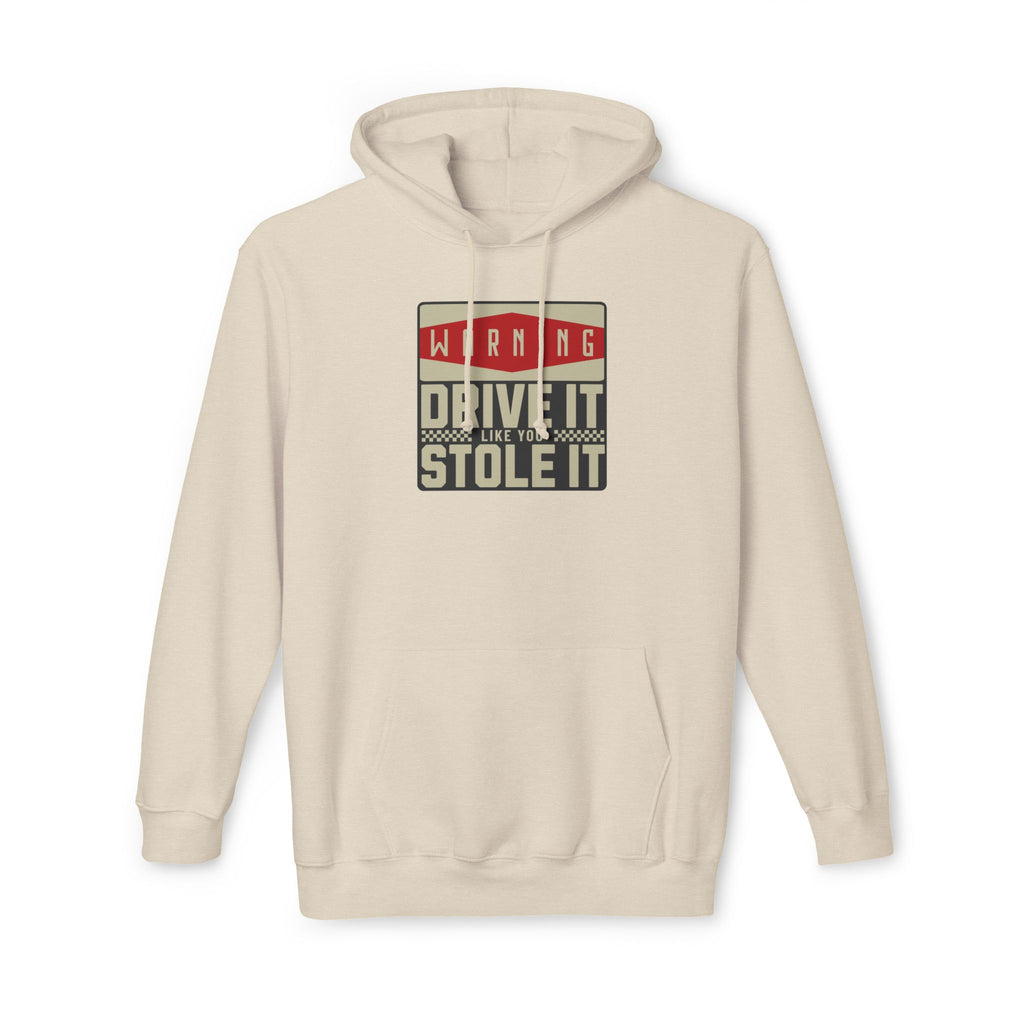 Drive It Like You Stole It  Hooded Sweatshirt, Made in US